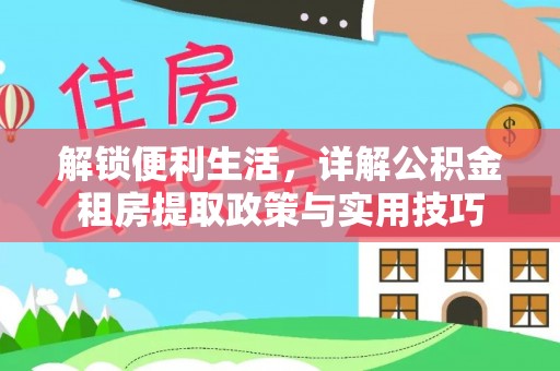 杉林解锁便利生活，详解公积金租房提取政策与实用技巧