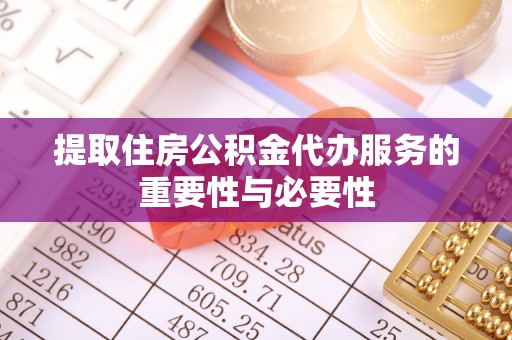 杉林提取住房公积金代办服务的重要性与必要性