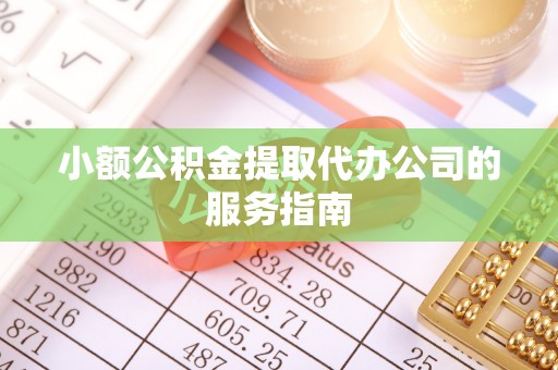 杉林小额公积金提取代办公司的服务指南