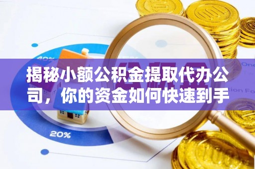 杉林揭秘小额公积金提取代办公司，你的资金如何快速到手？