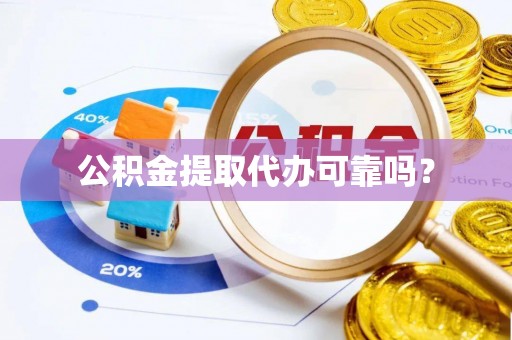 杉林公积金提取代办可靠吗？