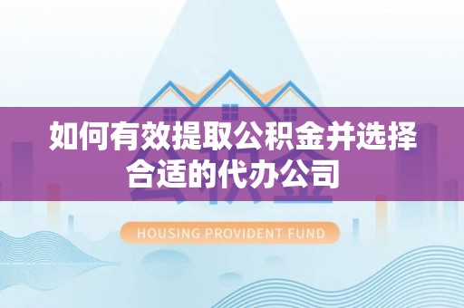 杉林如何有效提取公积金并选择合适的代办公司