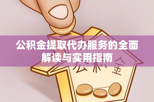 杉林公积金提取代办服务的全面解读与实用指南
